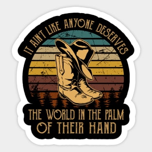 It Ain't Like Anyone Deserves The World In The Palm Of Their Hand Cowboy Hat & Boot Sticker